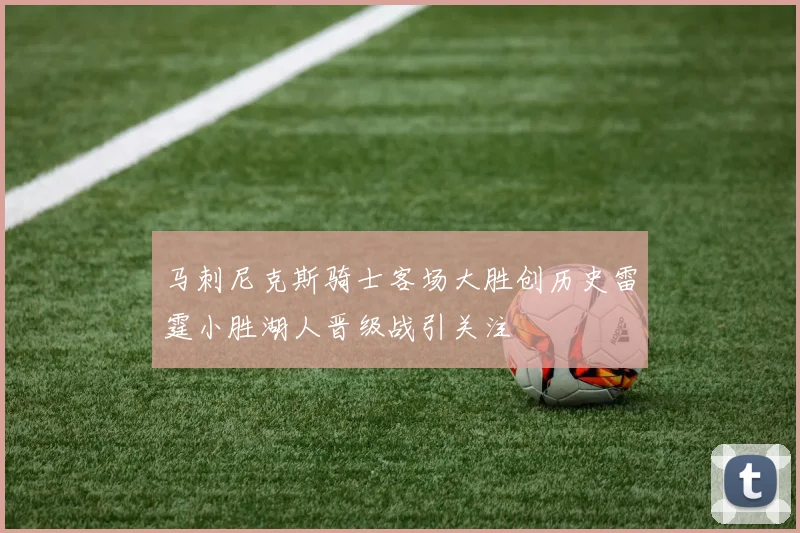 马刺尼克斯骑士客场大胜创历史雷霆小胜湖人晋级战引关注
