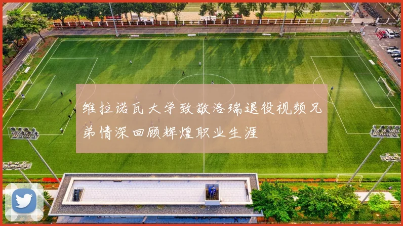 维拉诺瓦大学致敬洛瑞退役视频兄弟情深回顾辉煌职业生涯
